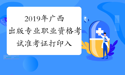 2019年广西出版专业职业资格考试准考证打印入口已开通