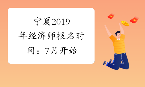 宁夏2019年经济师报名时间：7月开始