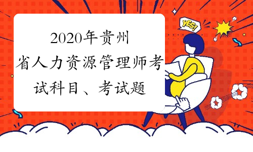 2020年贵州省人力资源管理师考试科目、考试题题型题量