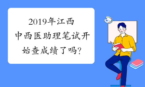 2019年江西中西医助理笔试开始查成绩了吗？