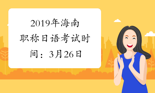 2019年海南职称日语考试时间：3月26日