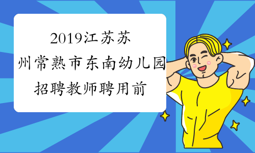 2019江苏苏州常熟市东南幼儿园招聘教师聘用前公示