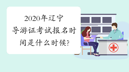 2020年辽宁导游证考试报名时间是什么时候?