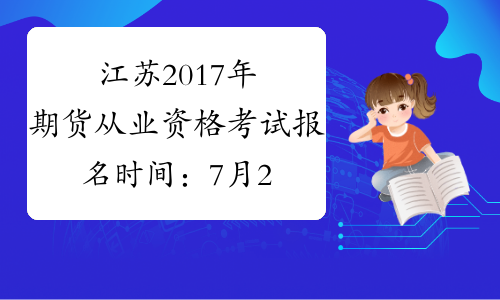 江苏2017年期货从业资格考试报名时间：7月24日-8月25日