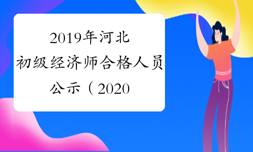 2019年河北初级经济师合格人员公示（2020年1月9日至18日）