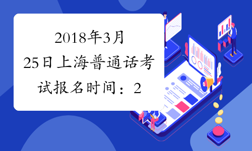 2018年3月25日上海普通话考试报名时间：2月10日起