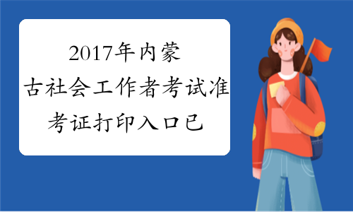 2017年内蒙古社会工作者考试准考证打印入口 已开通