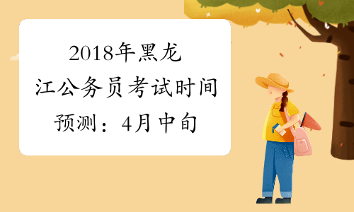 2018年黑龙江公务员考试时间预测：4月中旬