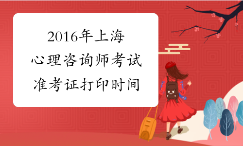 2016年上海心理咨询师考试准考证打印时间