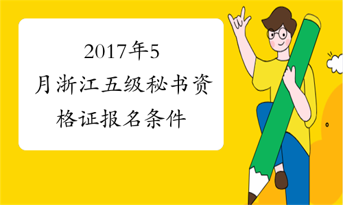 2017年5月浙江五级秘书资格证报名条件