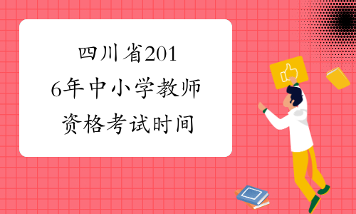 四川省2016年中小学教师资格考试时间