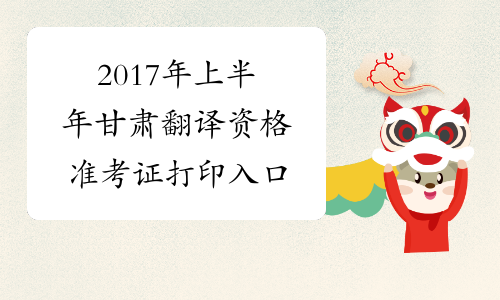 2017年上半年甘肃翻译资格准考证打印入口