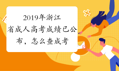 2019年浙江省成人高考成绩已公布，怎么查成考成绩呢&#63;