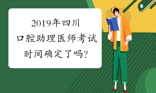 2019年四川口腔助理医师考试时间确定了吗？