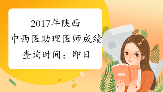 2017年陕西中西医助理医师成绩查询时间：即日起