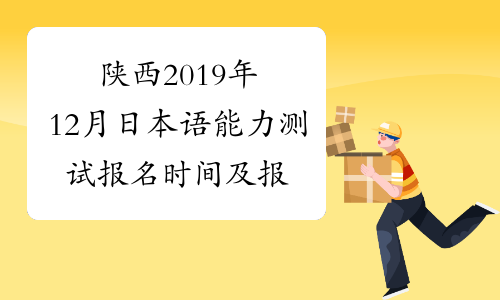 陕西2019年12月日本语能力测试报名时间及报名入口8月19日起