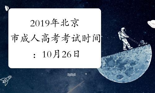 2019年北京市成人高考考试时间：10月26日至27日