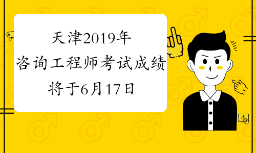 天津2019年咨询工程师考试成绩将于6月17日前公布