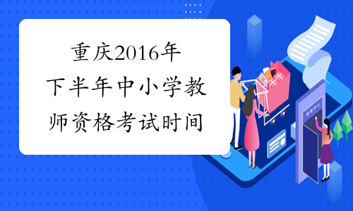 重庆2016年下半年中小学教师资格考试时间