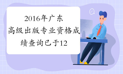 2016年广东高级出版专业资格成绩查询已于12月20日开始