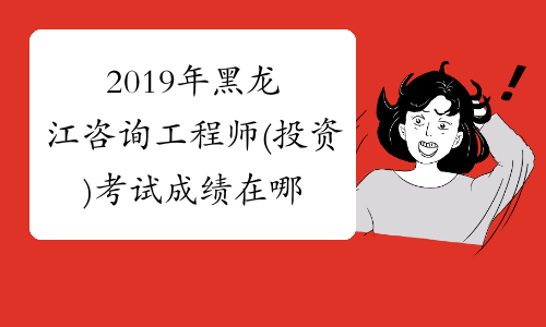 2019年黑龙江咨询工程师(投资)考试成绩在哪里查询?
