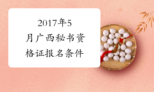 2017年5月广西秘书资格证报名条件