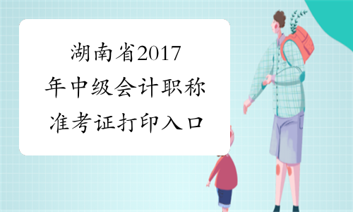 湖南省2017年中级会计职称准考证打印入口