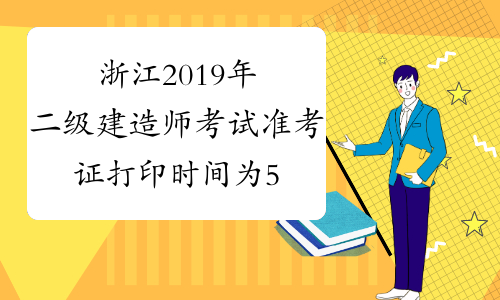 浙江2019年二级建造师考试准考证打印时间为5月23-27日