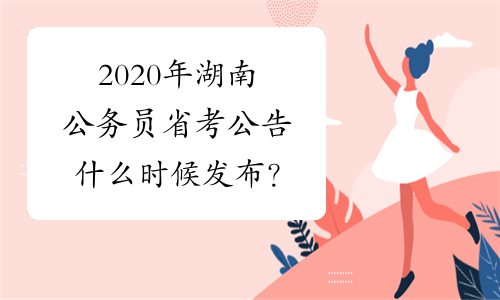 2020年湖南公务员省考公告什么时候发布？