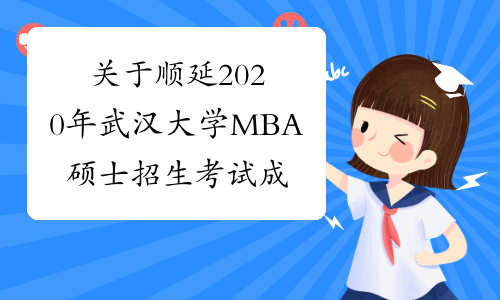 关于顺延2020年武汉大学MBA硕士招生考试成绩公布及复核时