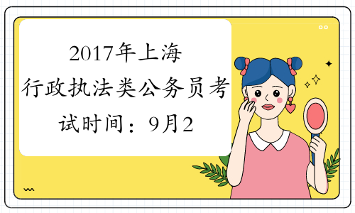 2017年上海行政执法类公务员考试时间：9月24日