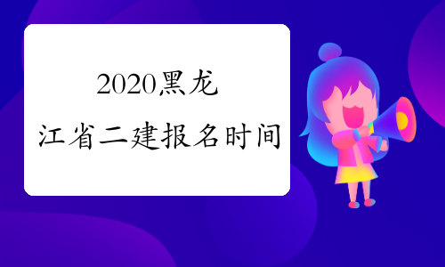 2020黑龙江省二建报名时间