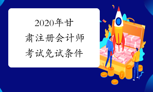 2020年甘肃注册会计师考试免试条件