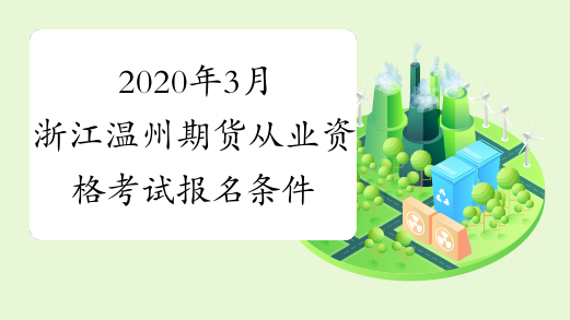 2020年3月浙江温州期货从业资格考试报名条件：高中以上文