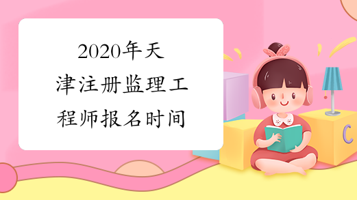 2020年天津注册监理工程师报名时间