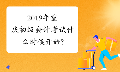 2019年重庆初级会计考试什么时候开始？