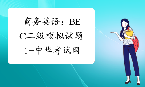 商务英语：BEC二级模拟试题1-中华考试网