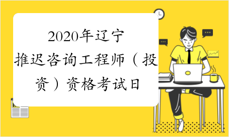 2020年辽宁推迟咨询工程师（投资）资格考试日期