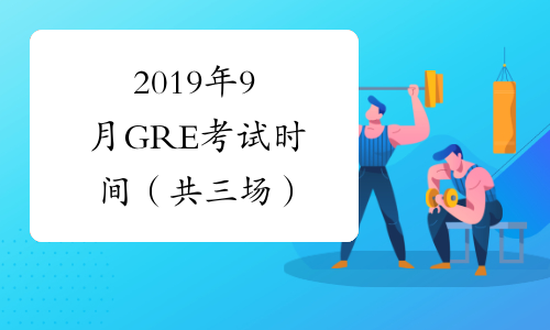 2019年9月GRE考试时间（共三场）