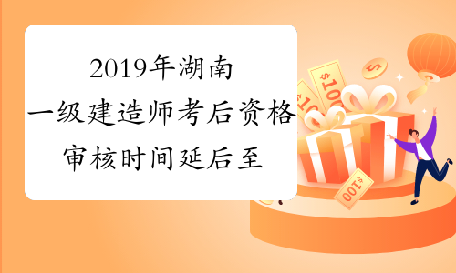 2019年湖南一级建造师考后资格审核时间延后至2020年9月30
