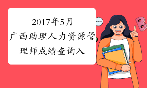 2017年5月广西助理人力资源管理师成绩查询入口（已开通）