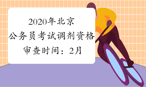 2020年北京公务员考试调剂资格审查时间：2月13日9:00至2