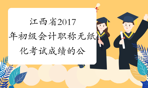 江西省2017年初级会计职称无纸化考试成绩的公告