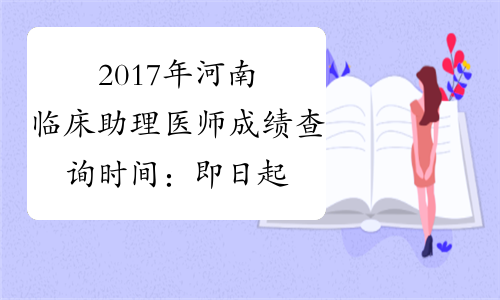 2017年河南临床助理医师成绩查询时间：即日起
