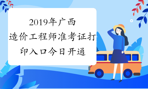 2019年广西造价工程师准考证打印入口今日开通