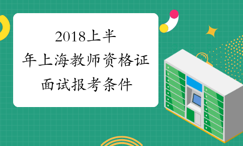 2018上半年上海教师资格证面试报考条件