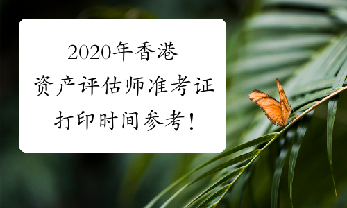 2020年香港资产评估师准考证打印时间参考！