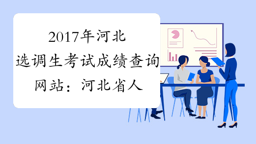 2017年河北选调生考试成绩查询网站：河北省人事考试网