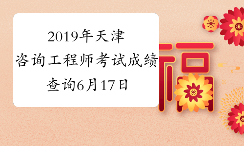 2019年天津咨询工程师考试成绩查询6月17日起