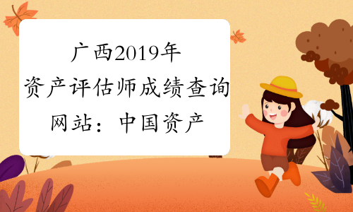 广西2019年资产评估师成绩查询网站：中国资产评估师协会